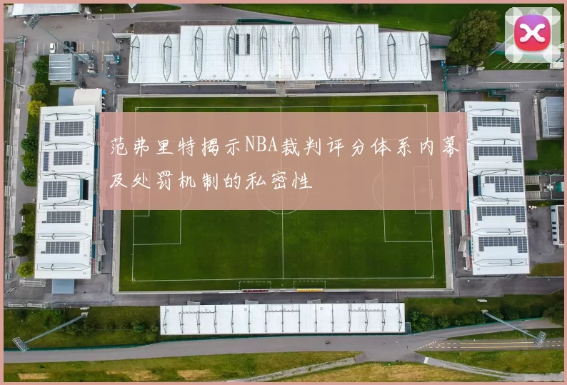 范弗里特揭示NBA裁判评分体系内幕及处罚机制的私密性