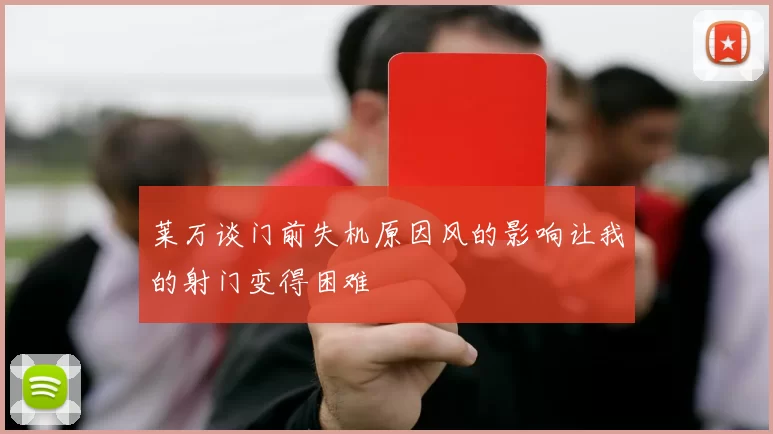莱万谈门前失机原因风的影响让我的射门变得困难